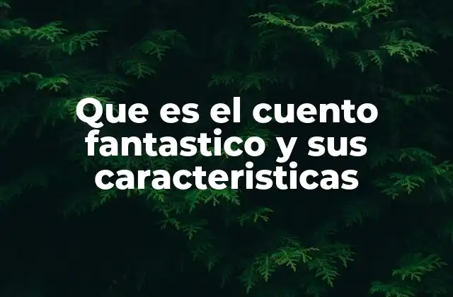 Que es el Cuento Fantastico y Sus Caracteristicas