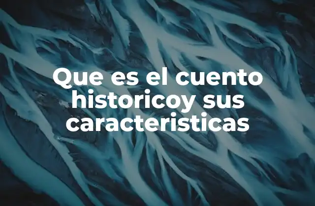 Que es el Cuento Historicoy Sus Caracteristicas