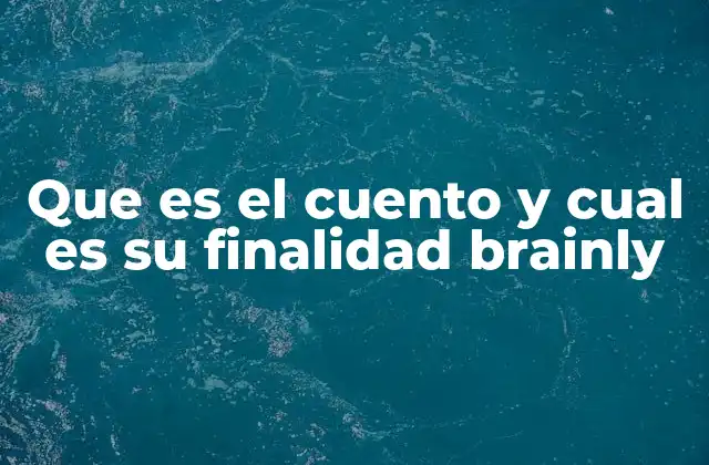Que es el Cuento y Cual es Su Finalidad Brainly