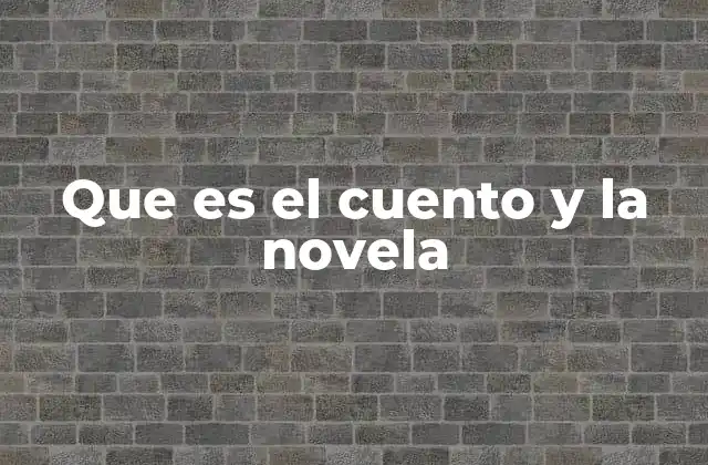 Que es el Cuento y la Novela 2 La narrativa breve y la extensa: diferencias fundamentales