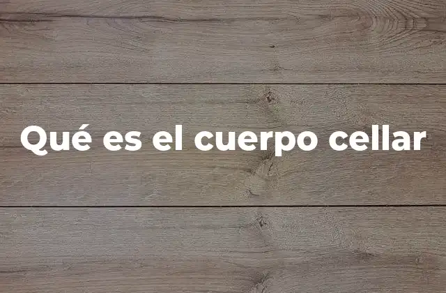Qué es el Cuerpo Cellar