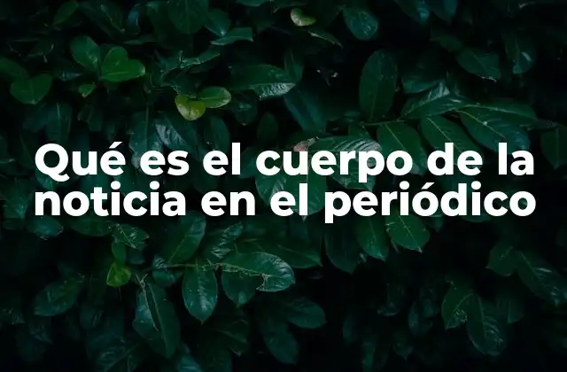 Qué es el Cuerpo de la Noticia en el Periódico