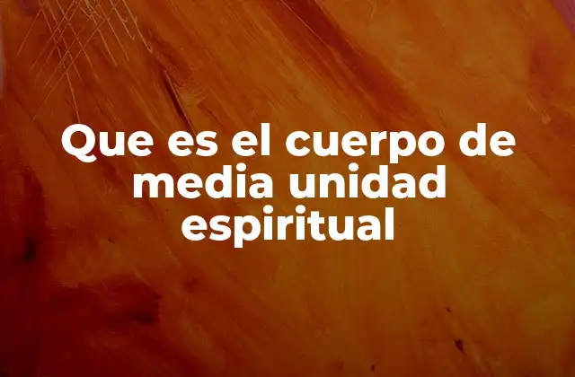 Que es el Cuerpo de Media Unidad Espiritual