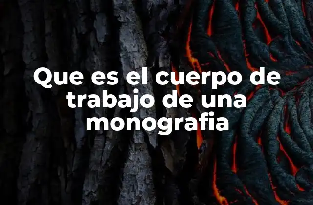 Que es el Cuerpo de Trabajo de una Monografia