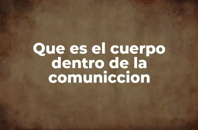 Que es el Cuerpo Dentro de la Comuniccion