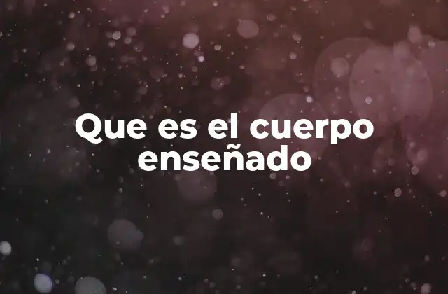 Que es el Cuerpo Enseñado 2 La importancia del enfoque centrado en el cuerpo enseñado
