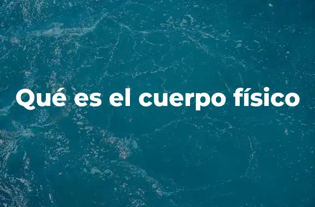 Qué es el Cuerpo Físico