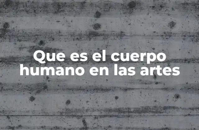 Que es el Cuerpo Humano en las Artes
