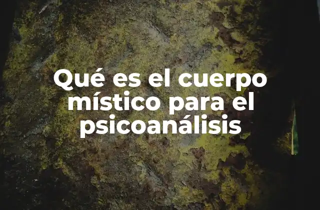 Qué es el Cuerpo Místico para el Psicoanálisis