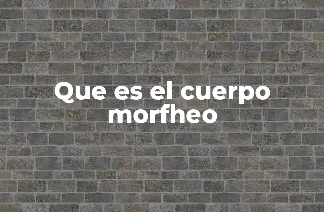Que es el Cuerpo Morfheo