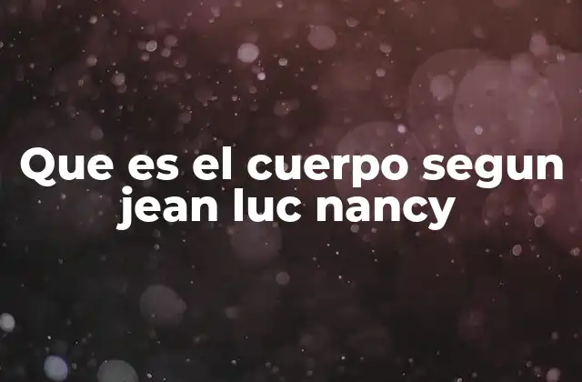 Que es el Cuerpo Segun Jean Luc Nancy