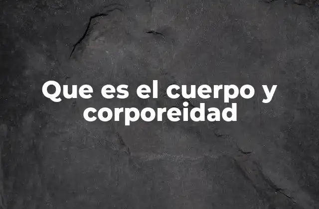 Que es el Cuerpo y Corporeidad