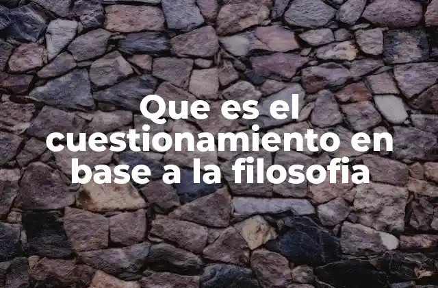 Que es el Cuestionamiento en Base a la Filosofia