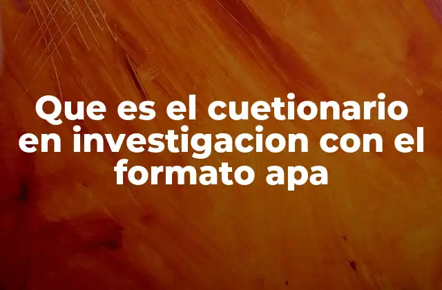Que es el Cuetionario en Investigacion con el Formato Apa