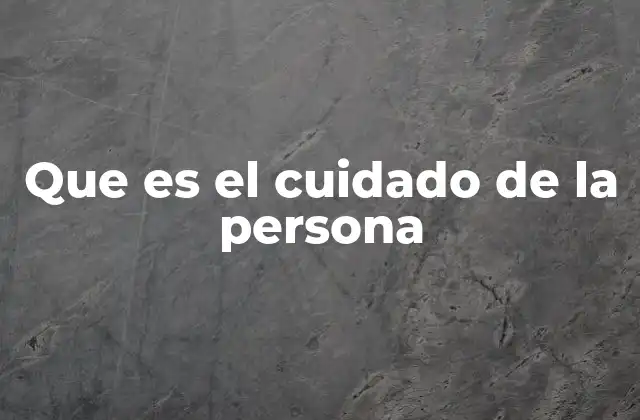 Que es el Cuidado de la Persona