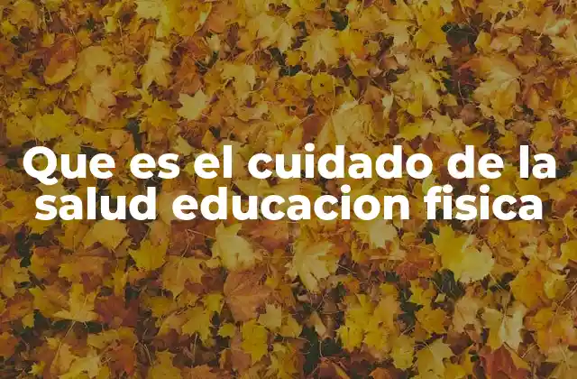 Que es el Cuidado de la Salud Educacion Fisica