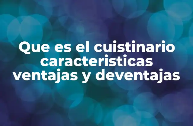 Que es el Cuistinario Caracteristicas Ventajas y Deventajas