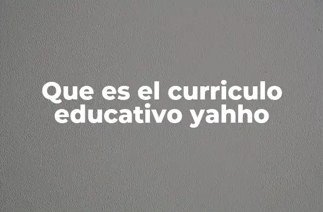 Que es el Curriculo Educativo Yahho