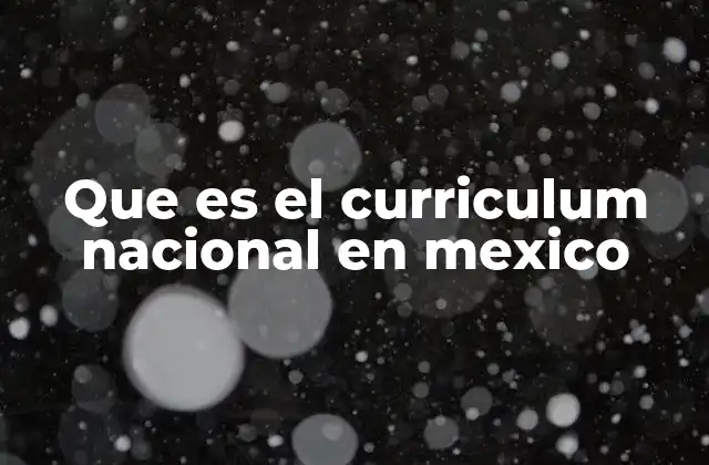 Que es el Curriculum Nacional en Mexico