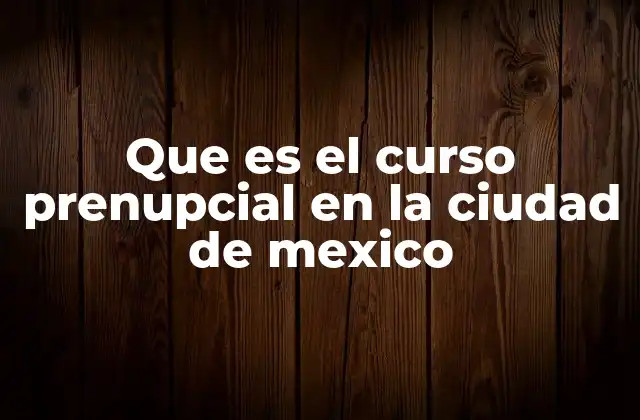Que es el Curso Prenupcial en la Ciudad de Mexico