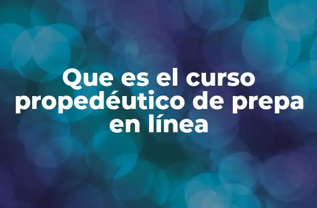 Que es el Curso Propedéutico de Prepa en Línea