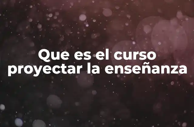 Que es el Curso Proyectar la Enseñanza