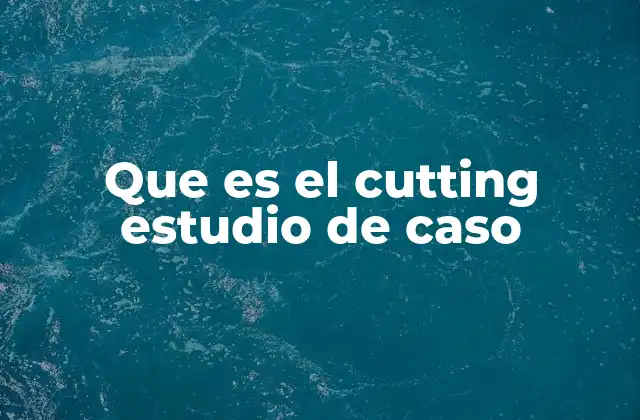 Que es el Cutting Estudio de Caso