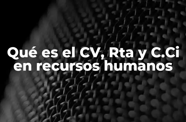 Qué es el Cv, Rta y C.ci en Recursos Humanos
