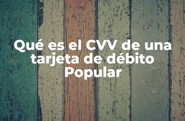 Qué es el Cvv de una Tarjeta de Débito Popular