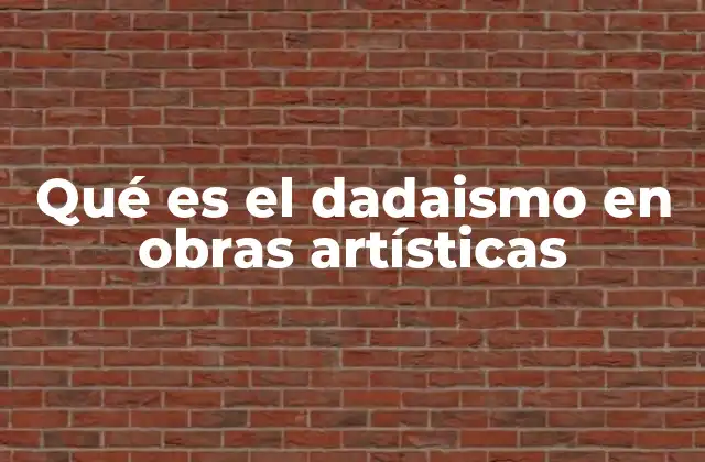 Qué es el Dadaismo en Obras Artísticas