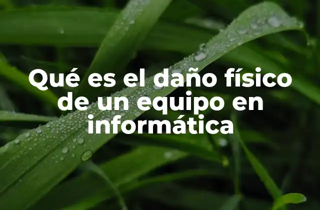 Qué es el Daño Físico de un Equipo en Informática