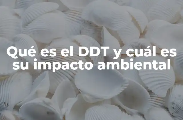 Qué es el Ddt y Cuál es Su Impacto Ambiental