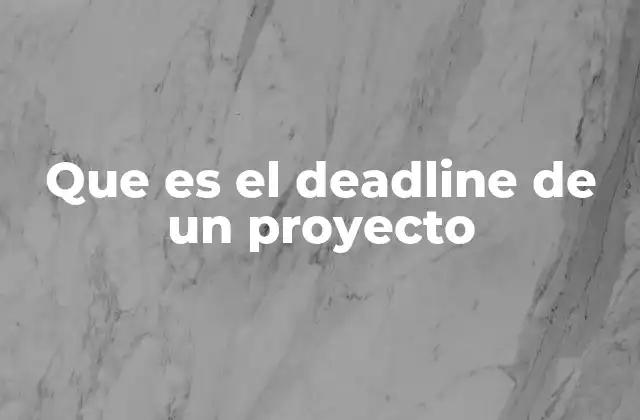 Que es el Deadline de un Proyecto