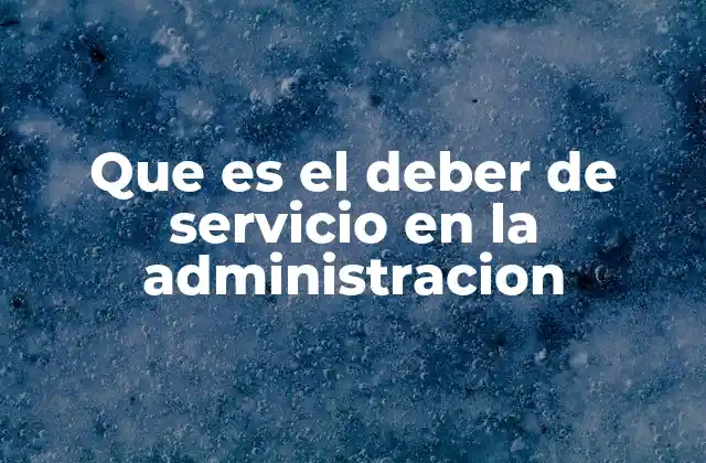 Que es el Deber de Servicio en la Administracion
