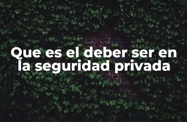 Que es el Deber Ser en la Seguridad Privada