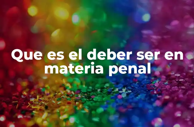 Que es el Deber Ser en Materia Penal