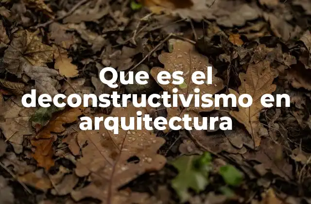 Que es el Deconstructivismo en Arquitectura