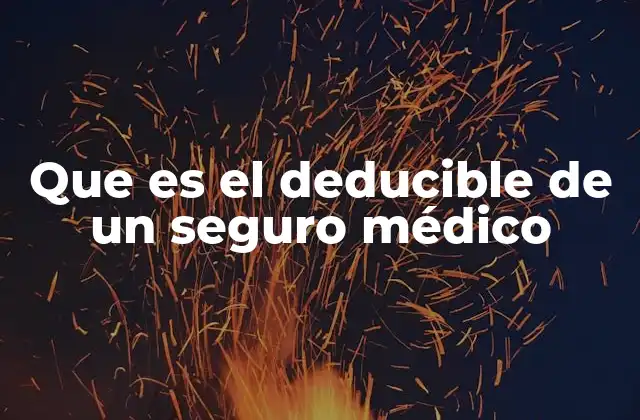Que es el Deducible de un Seguro Médico
