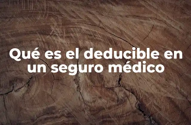 Qué es el Deducible en un Seguro Médico