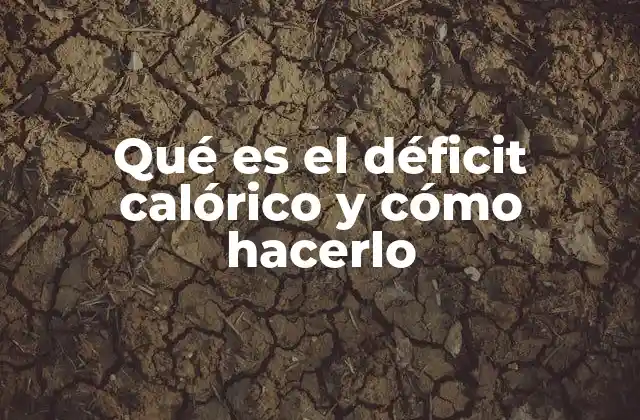 Qué es el Déficit Calórico y Cómo Hacerlo