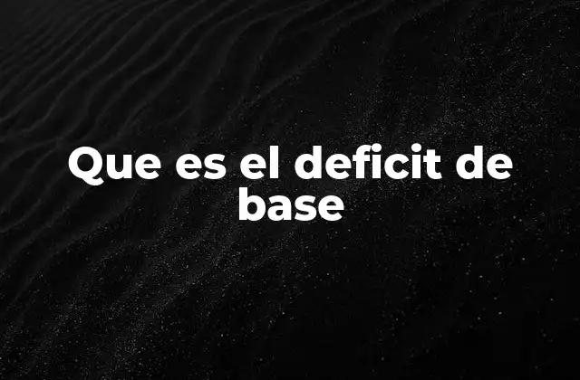 Que es el Deficit de Base
