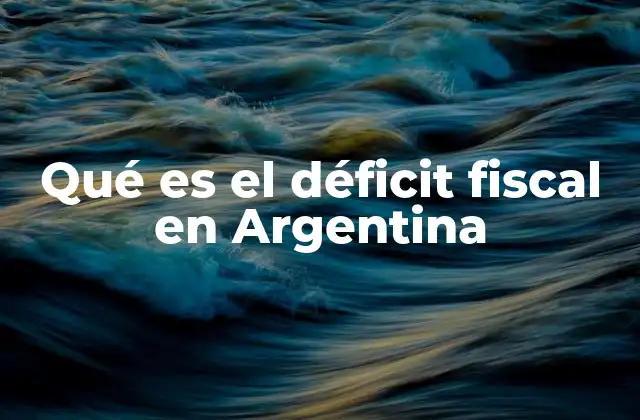 Qué es el Déficit Fiscal en Argentina