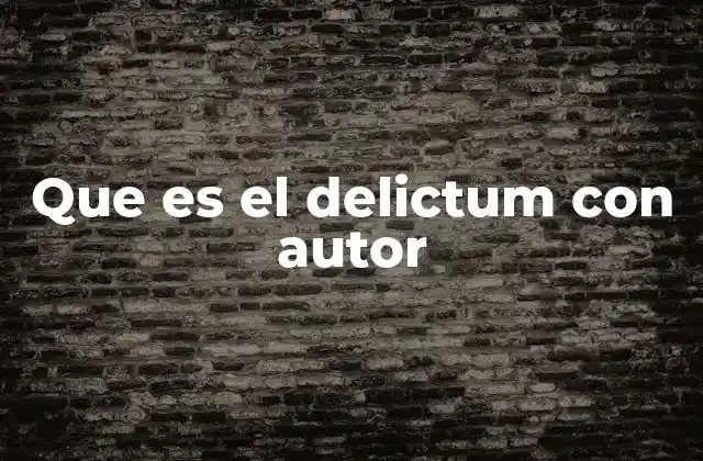 Que es el Delictum con Autor