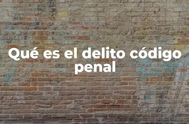 Qué es el Delito Código Penal 2 La estructura del código penal y su función en la justicia