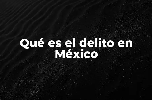 Qué es el Delito en México