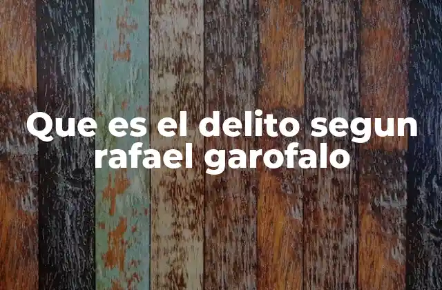 Que es el Delito Segun Rafael Garofalo
