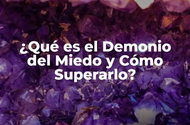 ¿qué es el Demonio Del Miedo y Cómo Superarlo?
