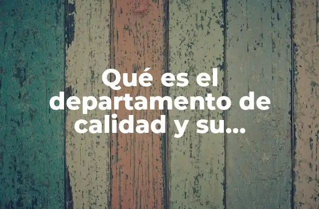 Qué es el Departamento de Calidad y Su Importancia