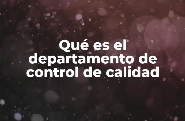 Qué es el Departamento de Control de Calidad