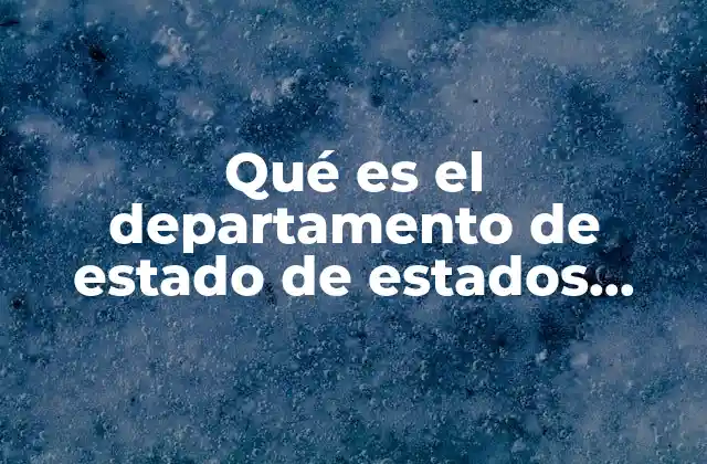 La importancia del Departamento de Estado en la política internacional